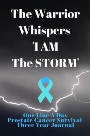 Cover of The Warrior Whispers I Am The Storm Prostate Cancer Survival Notebook One Line A Day Three Year Journal