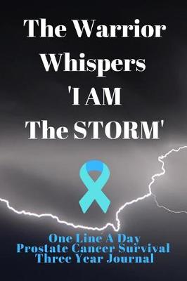 Book cover for The Warrior Whispers I Am The Storm Prostate Cancer Survival Notebook One Line A Day Three Year Journal