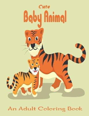 Book cover for Cute Baby Animal An Adult Coloring Book