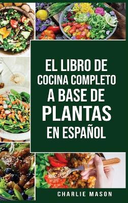 Book cover for El Libro de Cocina Completo a Base de Plantas En Español/ The Full Kitchen Book Based on Plants in Spanish