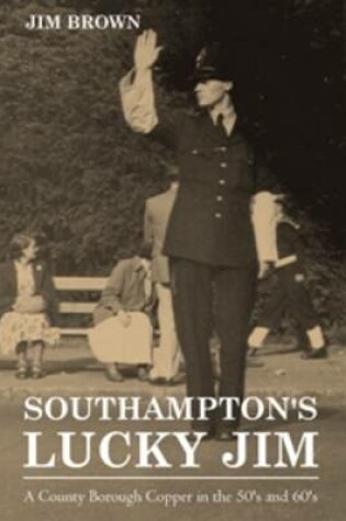 Cover of Southampton's Lucky Jim - A County Borough Copper in the 50's and 60's