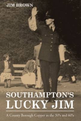 Book cover for Southampton's Lucky Jim - A County Borough Copper in the 50's and 60's