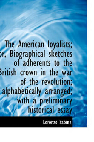 Cover of The American Loyalists; Or, Biographical Sketches of Adherents to the British Crown in the War of Th