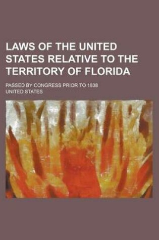 Cover of Laws of the United States Relative to the Territory of Florida; Passed by Congress Prior to 1838