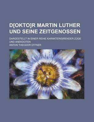 Book cover for D[okto]r Martin Luther Und Seine Zeitgenossen; Dargestellt in Einer Reihe Karakterisirender Zuge Und Anekdoten