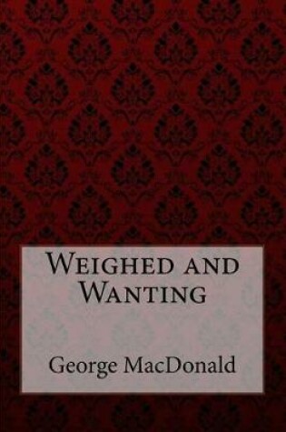 Cover of Weighed and Wanting George MacDonald