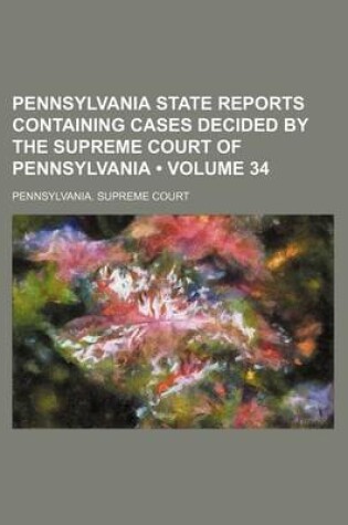 Cover of Pennsylvania State Reports Containing Cases Decided by the Supreme Court of Pennsylvania (Volume 34 )