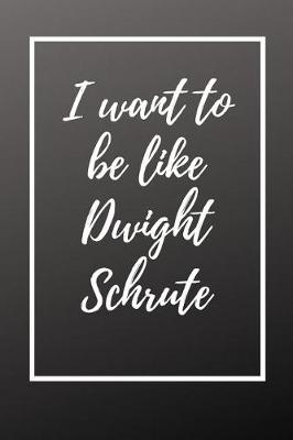 Book cover for I Want To Be Like Dwight Schrute