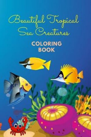 Cover of Beautiful Tropical Sea Creatures Coloring Book