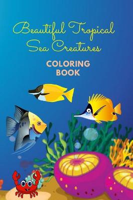 Book cover for Beautiful Tropical Sea Creatures Coloring Book