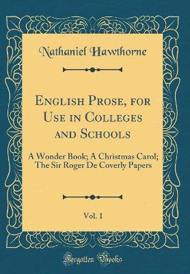 Book cover for English Prose, for Use in Colleges and Schools, Vol. 1: A Wonder Book; A Christmas Carol; The Sir Roger De Coverly Papers (Classic Reprint)