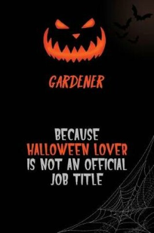 Cover of Gardener Because Halloween Lover Is Not An Official Job Title