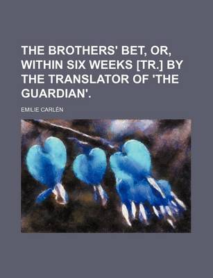 Book cover for The Brothers' Bet, Or, Within Six Weeks [Tr.] by the Translator of 'The Guardian'.