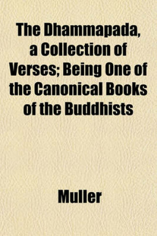 Cover of The Dhammapada, a Collection of Verses; Being One of the Canonical Books of the Buddhists