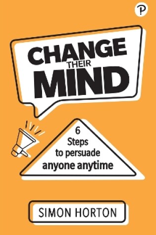 Cover of Change Their Mind: 6 Practical Steps to Persuade Anyone Anytime