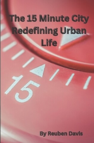 Cover of The 15 Minute City Redefining Urban Life