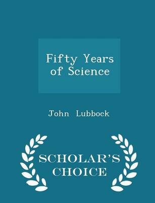 Book cover for Fifty Years of Science - Scholar's Choice Edition