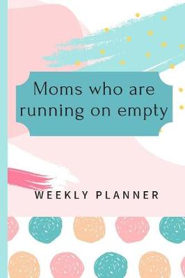 Book cover for Moms who are Running on Empty Weekly Planner