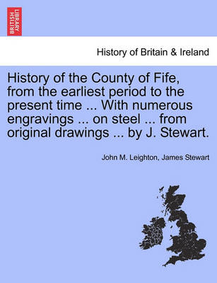 Book cover for History of the County of Fife, from the Earliest Period to the Present Time ... with Numerous Engravings ... on Steel ... from Original Drawings ... by J. Stewart. Vol. I