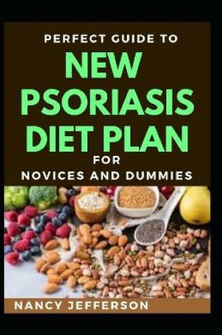 Cover of Perfect Guide To New Psoriasis Diet Plan For Novices And Dummies