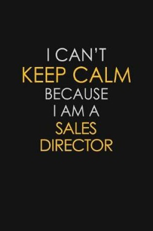 Cover of I Can't Keep Calm Because I Am A Sales Director