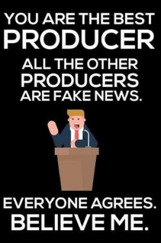 Cover of You Are The Best Producer All The Other Producers Are Fake News. Everyone Agrees. Believe Me.