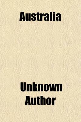 Book cover for Australia (Volume 2); A Collection of 74 Valuable Articles Relating to Exploration, Colonization, Labor and Social Conditions, Immigration, Industrial Legislation, Railroads, Naval Defense, Etc