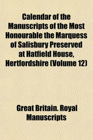 Cover of Calendar of the Manuscripts of the Most Honourable the Marquess of Salisbury Preserved at Hatfield House, Hertfordshire (Volume 12)