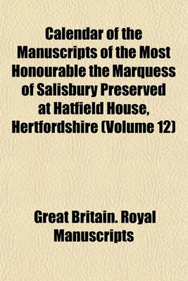 Book cover for Calendar of the Manuscripts of the Most Honourable the Marquess of Salisbury Preserved at Hatfield House, Hertfordshire (Volume 12)