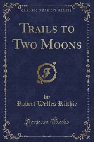 Cover of Trails to Two Moons (Classic Reprint)
