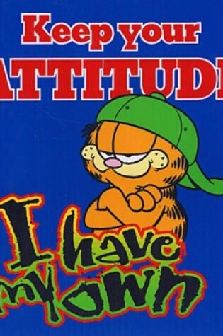 Cover of Garfield: Keep Your Attitude, I Have My Own - Garfield Gift Books