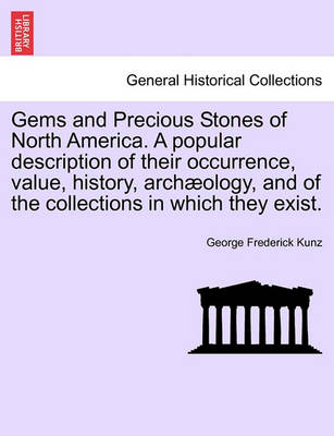 Book cover for Gems and Precious Stones of North America. a Popular Description of Their Occurrence, Value, History, Arch Ology, and of the Collections in Which They Exist.