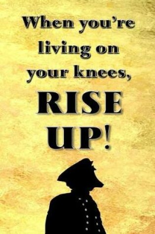 Cover of When You're Living on Your Knees, RISE UP!