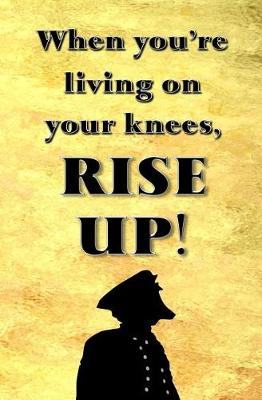 Book cover for When You're Living on Your Knees, RISE UP!