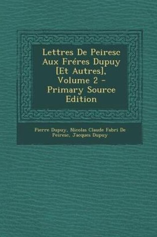 Cover of Lettres de Peiresc Aux Freres Dupuy [Et Autres], Volume 2 - Primary Source Edition