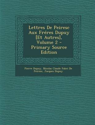 Book cover for Lettres de Peiresc Aux Freres Dupuy [Et Autres], Volume 2 - Primary Source Edition