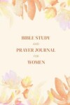 Book cover for Bible Study and Prayer Journal for Women