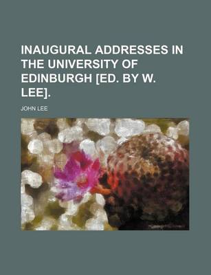 Book cover for Inaugural Addresses in the University of Edinburgh [Ed. by W. Lee].