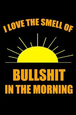 Book cover for I Love the Smell of Bullshit in the Morning