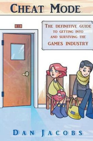 Cover of Cheat Mode The Definitive Guide to Getting into and Surviving the Games Industry