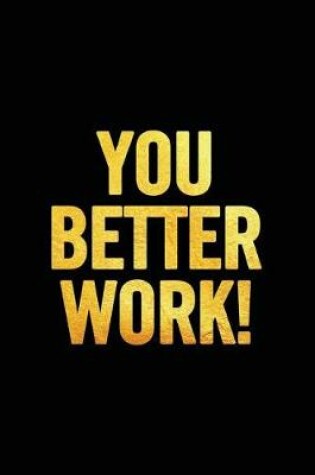 Cover of You Better Work!