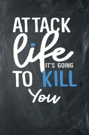 Cover of Attack Life It's Going To Kill You