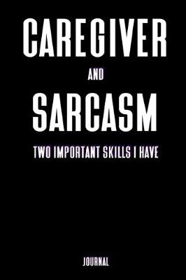 Book cover for Caregiver and Sarcasm Two Important Skills I Have Journal