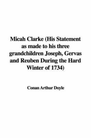 Cover of Micah Clarke (His Statement as Made to His Three Grandchildren Joseph, Gervas and Reuben During the Hard Winter of 1734)