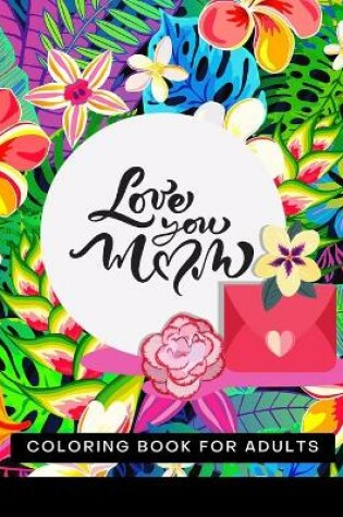 Cover of Love You MoM Coloring Book For Adults