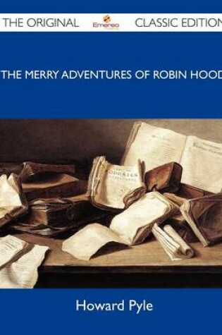 Cover of The Merry Adventures of Robin Hood - The Original Classic Edition