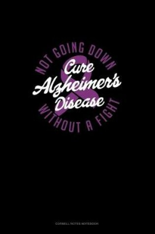 Cover of Cure Alzheimer's Disease Not Going Down Without A Fight