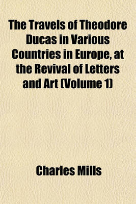 Book cover for The Travels of Theodore Ducas in Various Countries in Europe, at the Revival of Letters and Art (Volume 1)