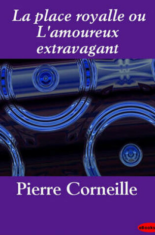 Cover of La Place Royalle Ou L'Amoureux Extravagant