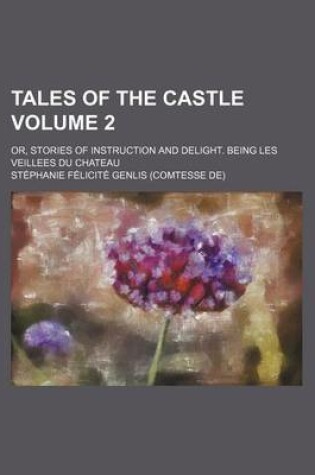 Cover of Tales of the Castle Volume 2; Or, Stories of Instruction and Delight. Being Les Veillees Du Chateau